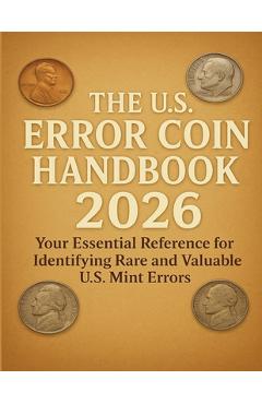 The U.S. Error Coin Handbook 2026: Your Essential Reference for Identifying Rare and Valuable U.S. Mint Errors - Caldwell Patrick