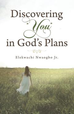 Discovering You in God's Plans - Elekwachi Nwaogbo