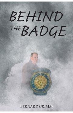 Behind the Badge - Bernard Grimm