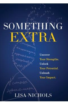 Something Extra: Uncover Your Strengths. Unlock Your Potential. Unleash Your Impact. - Lisa Nichols