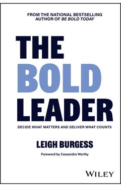 The Bold Leader: Decide What Matters and Deliver What Counts - Leigh Burgess