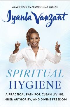 Spiritual Hygiene: A Practical Path for Clean Living, Inner Authority, and Divine Freedom - Iyanla Vanzant