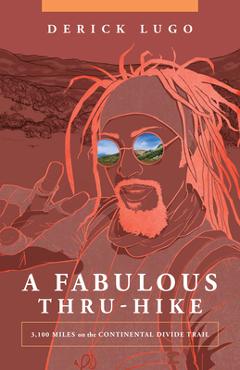 A Fabulous Thru-Hike: 3,100 Miles on the Continental Divide Trail - Derick Lugo