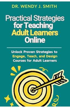 Practical Strategies for Teaching Adult Learners Online: Unlock Proven Strategies to Engage, Teach, and Design Courses for Adult Learners - Tiffany Kim