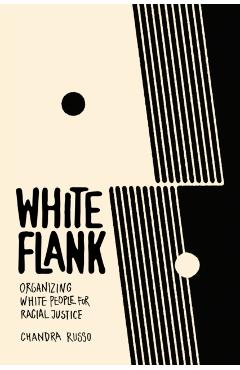 White Flank: Organizing White People for Racial Justice - Chandra Russo