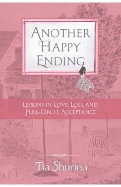 Another Happy Ending: Lessons in Love, Loss, and Full-Circle Acceptance - Tia Shurina