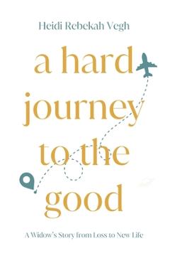 A Hard Journey to the Good - Heidi Vegh