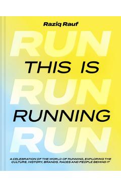 This Is Running: A Celebration of the World of Running, Exploring the Culture, History, Brands, Races and People Behind It - Raziq Rauf