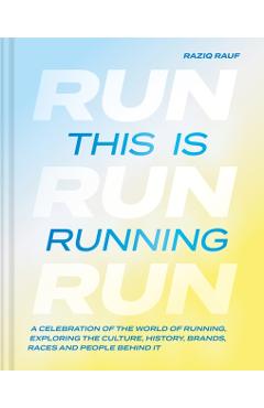 This Is Running: A Celebration of the World of Running, Exploring the Culture, History, Brands, Races and People Behind It - Raziq Rauf