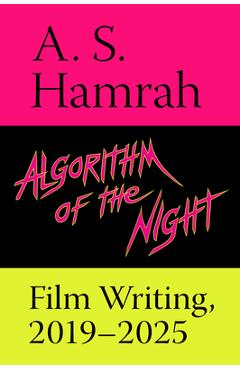 Algorithm of the Night: Film Writing, 2019-2025 - A. S. Hamrah