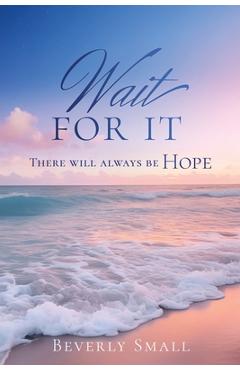 Wait for It: There will always be HOPE - Beverly Small