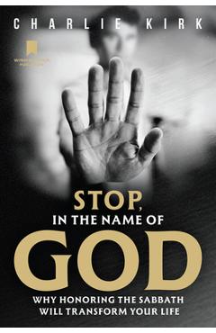 Stop, in the Name of God: Why Honoring the Sabbath Will Transform Your Life - Charlie Kirk