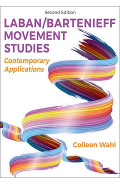 Laban/Bartenieff Movement Studies: Contemporary Applications - Colleen Wahl