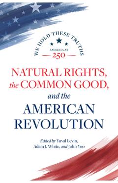 Natural Rights, the Common Good, and the American Revolution - Yuval Levin