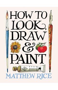 How to Look, Draw & Paint - Matthew Rice