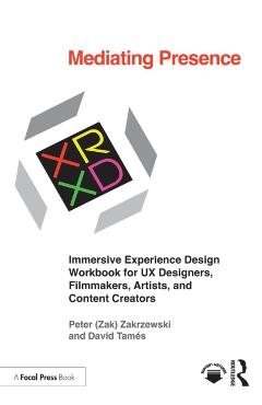 Mediating Presence: Immersive Experience Design Workbook for UX Designers, Filmmakers, Artists, and Content Creators - Peter Zakrzewski