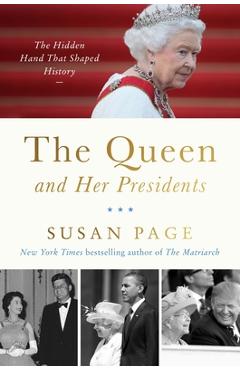 The Queen and Her Presidents: The Hidden Hand That Shaped History - Susan Page