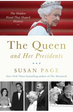 The Queen and Her Presidents: The Hidden Hand That Shaped History - Susan Page