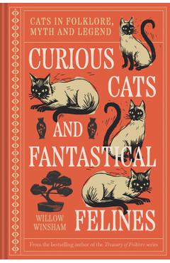 Curious Cats and Fantastical Felines: The Cat in Folklore, Myth, and Legend - Willow Winsham