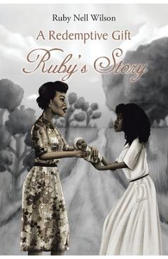 A Redemptive Gift: Ruby's Story - Ruby Nell Wilson