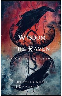 Wisdom of the Raven Oracle: A Guidebook - Heather Neill