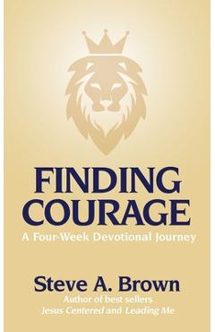 Finding Courage- A Four-Week Devotional Journey: A Four-Week Devotional Journey - Steve Brown