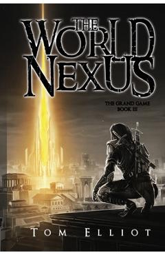 World Nexus, The Grand Game, Book 3: A Dark Fantasy Adventure - Tom Elliot