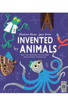 Invented by Animals: Meet the Creatures Who Inspired Our Everyday Technology - Christiane Dorion