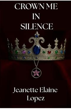 Crown Me in Silence - Jeanette Elaine Lopez
