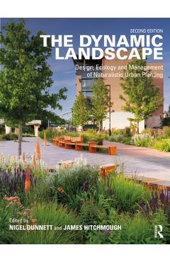 The Dynamic Landscape: Design, Ecology and Management of Naturalistic Urban Planting - Nigel Dunnett