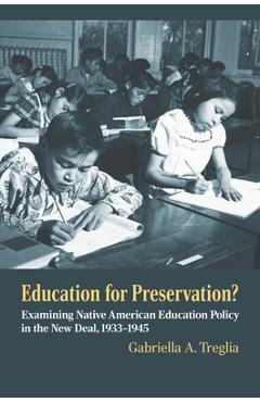 Education for Preservation?: Examining Native American Education Policy in the New Deal, 1933-1945 - Gabriella A. Treglia