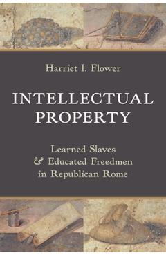 Intellectual Property: Learned Slaves and Educated Freedmen in Republican Rome