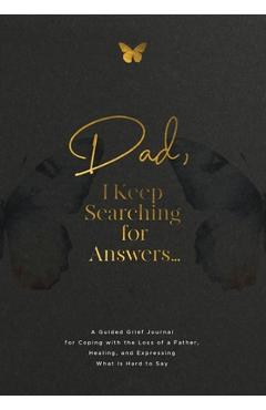 Dad, I Keep Searching for Answers...: A Guided Grief Journal for Coping with the Loss of a Father, Healing, and Expressing What Is Hard to Say - Evelyn Harrington