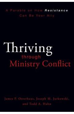 Thriving Through Ministry Conflict: A Parable on How Resistance Can Be Your Ally - James P. Osterhaus