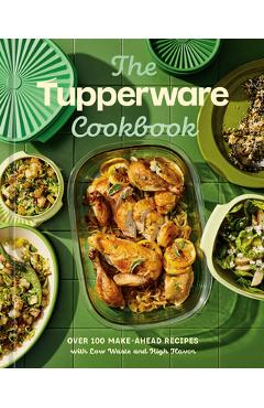 The Tupperware Cookbook: Over 100 Make-Ahead Recipes with Low Waste and High Flavor -