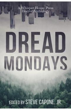 Dread Mondays: A Whisper House Press Horror Anthology - Steve Capone