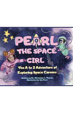 Pearl the Space Girl: The A to Z Adventure of Exploring Space Careers - Michaelyn L. Thomas