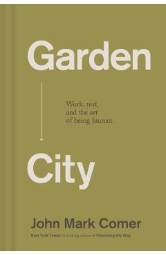 Garden City: Work, Rest, and the Art of Being Human - John Mark Comer