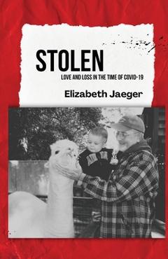 Stolen: Love and Loss in the Time of COVID-19 - Elizabeth Jaeger