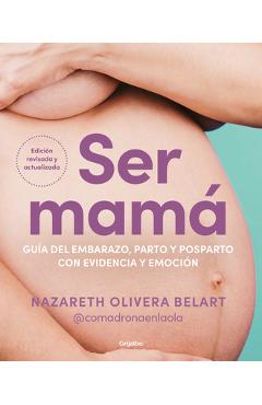 Ser Mamá. Guía del Embarazo, Parto Y Posparto Con Evidencia Y Emoción / Becoming a Mom - Nazareth Olivera Belart