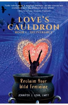 Love's Cauldron: Reclaim Your Wild Feminine - Jennifer J. Lehr