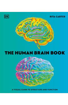 The Human Brain Book: A Visual Guide to the Structure and Function - Rita Carter