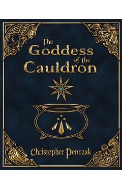 The Goddess of the Cauldron - Christopher Penczak