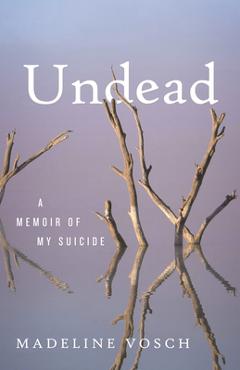 Undead: A Memoir of My Suicide - Madeline Vosch