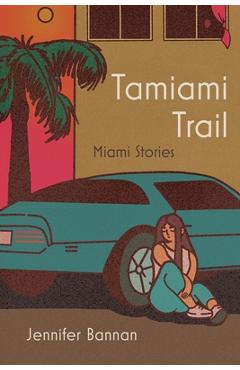 Tamiami Trail: Miami Stories - Jennifer Bannan