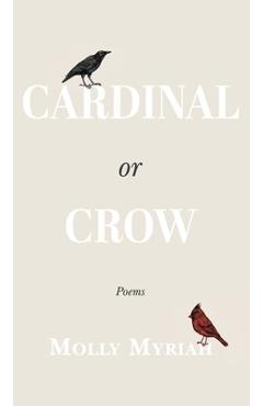Cardinal or Crow: Poems - Molly Myriah