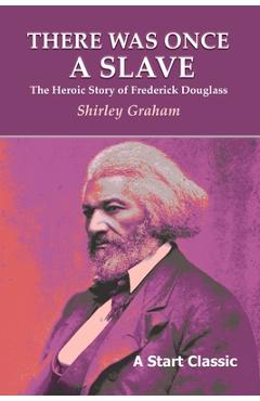 There Was Once a Slave: The Heroic Story of Frederick Douglass - Shirley Graham