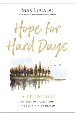 Hope for Hard Days: 90 Reflections of Comfort, Calm, and the Certainty of Heaven (a Daily Devotional) - Max Lucado