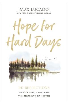 Hope for Hard Days: 90 Reflections of Comfort, Calm, and the Certainty of Heaven (a Daily Devotional) - Max Lucado