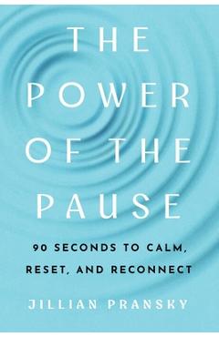 The Power of the Pause: 90 Seconds to Calm, Reset, and Reconnect - Jillian Pransky